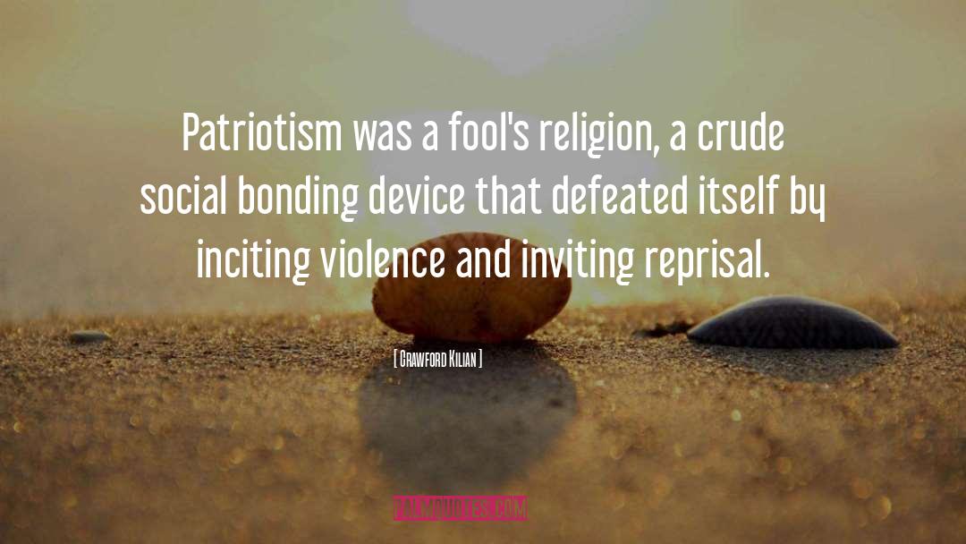 Crawford Kilian Quotes: Patriotism was a fool's religion,