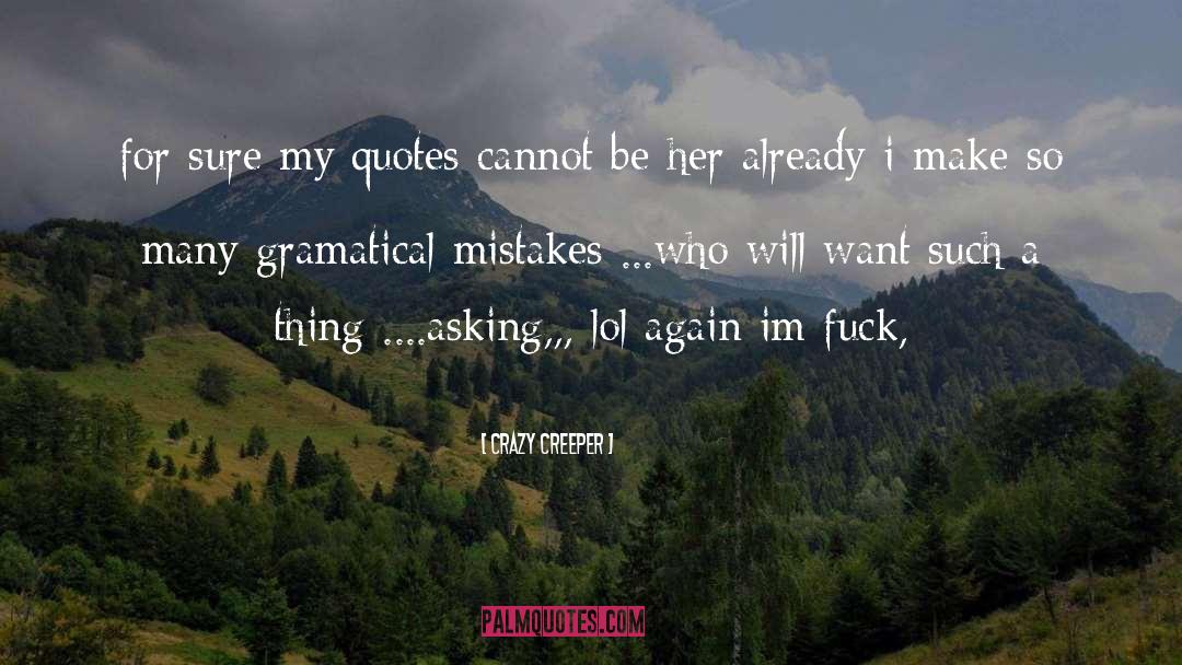 Crazy Creeper Quotes: for sure my quotes cannot