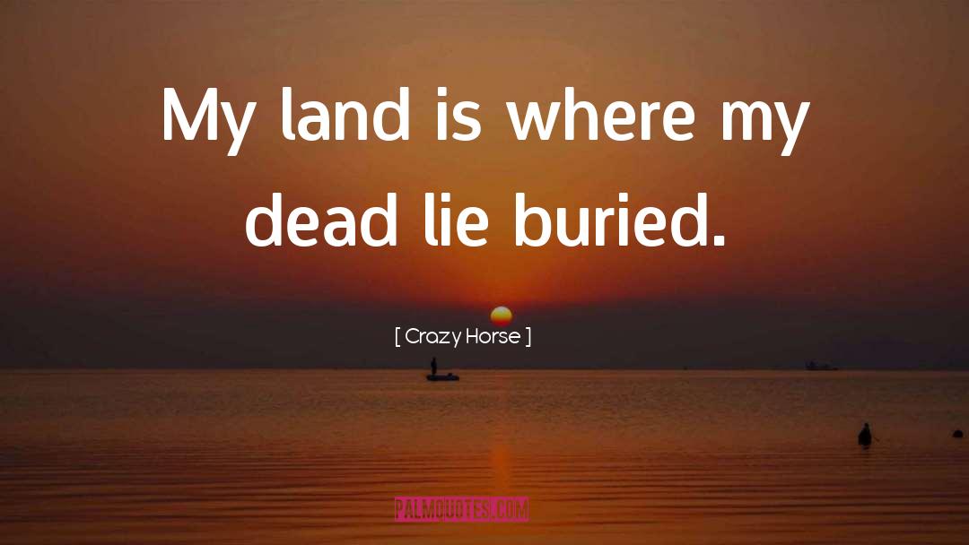Crazy Horse Quotes: My land is where my