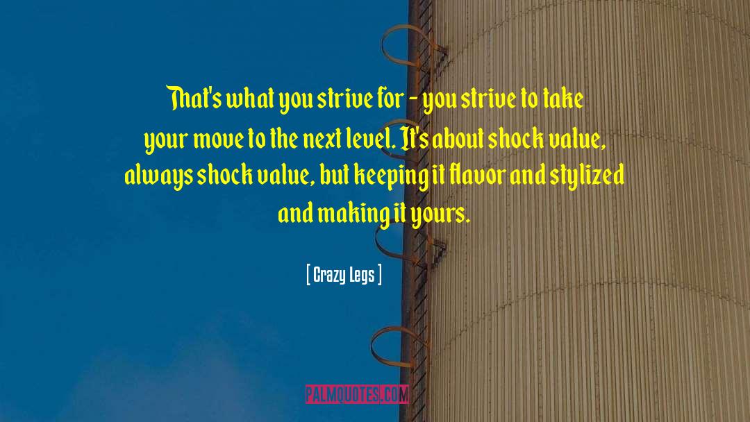 Crazy Legs Quotes: That's what you strive for