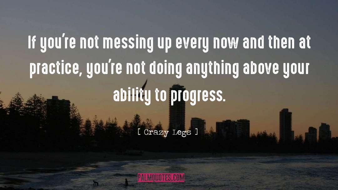 Crazy Legs Quotes: If you're not messing up