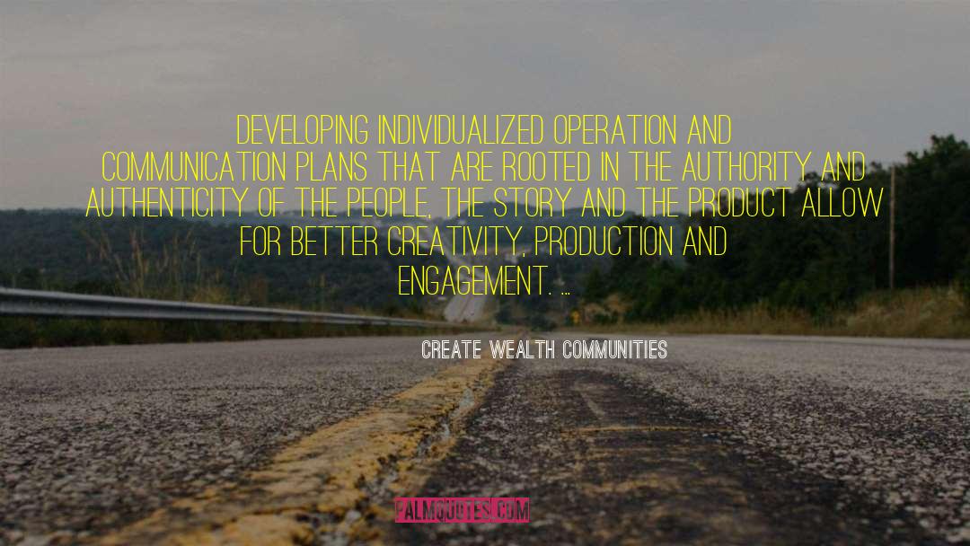 Create Wealth Communities Quotes: Developing individualized operation and communication