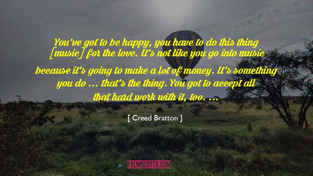 Creed Bratton Quotes: You've got to be happy,
