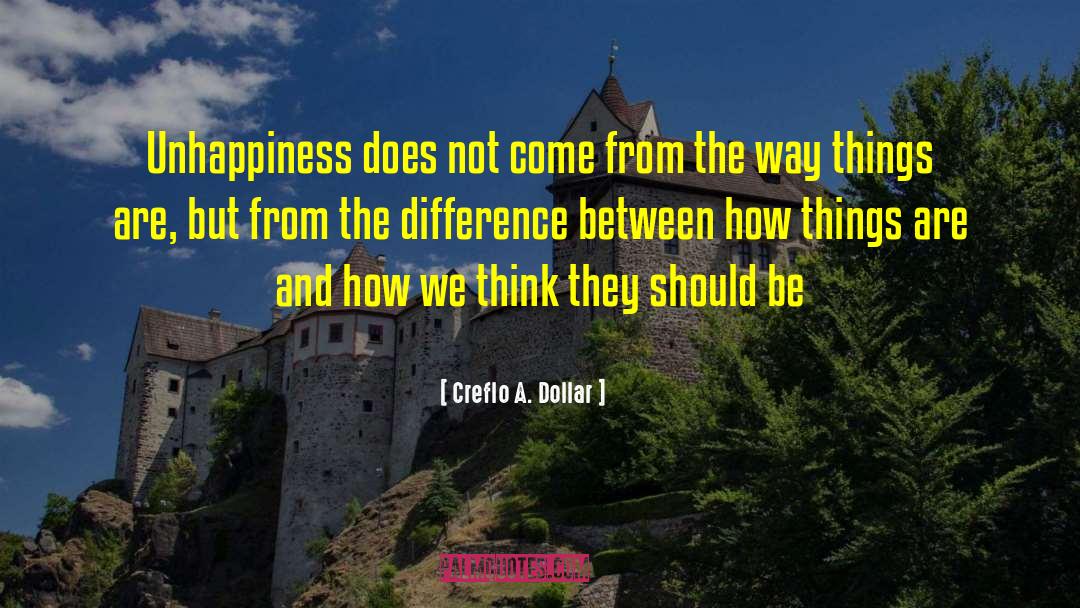 Creflo A. Dollar Quotes: Unhappiness does not come from