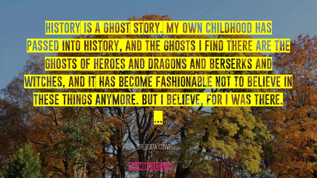 Cressida Cowell Quotes: History is a ghost story.