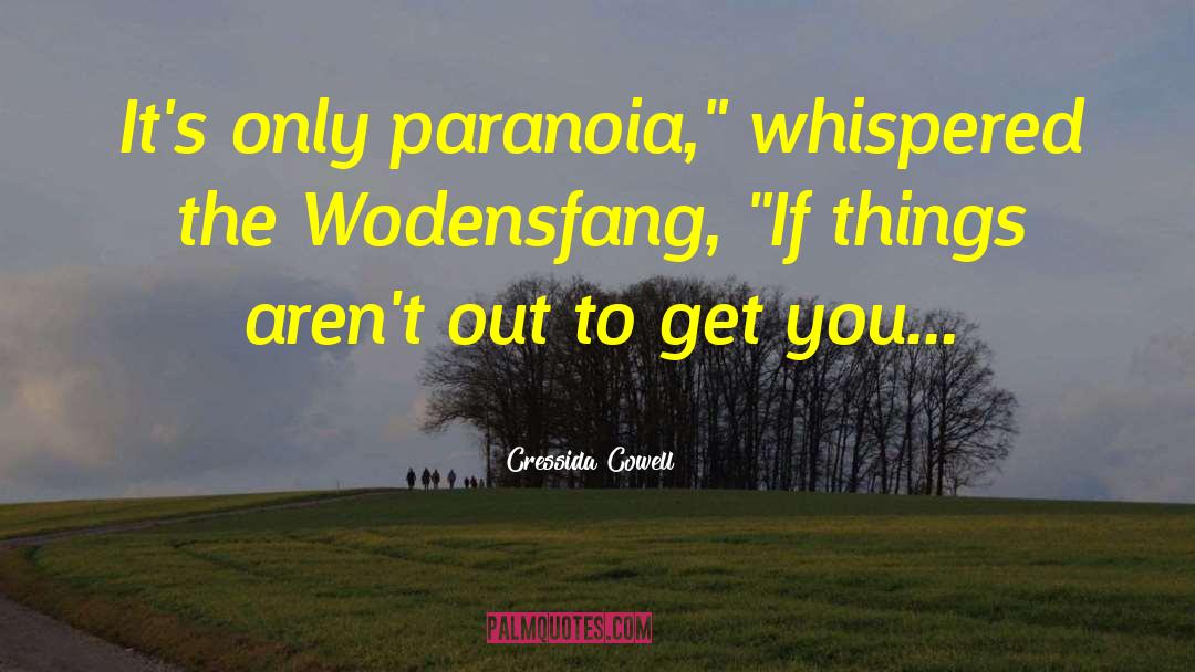 Cressida Cowell Quotes: It's only paranoia,
