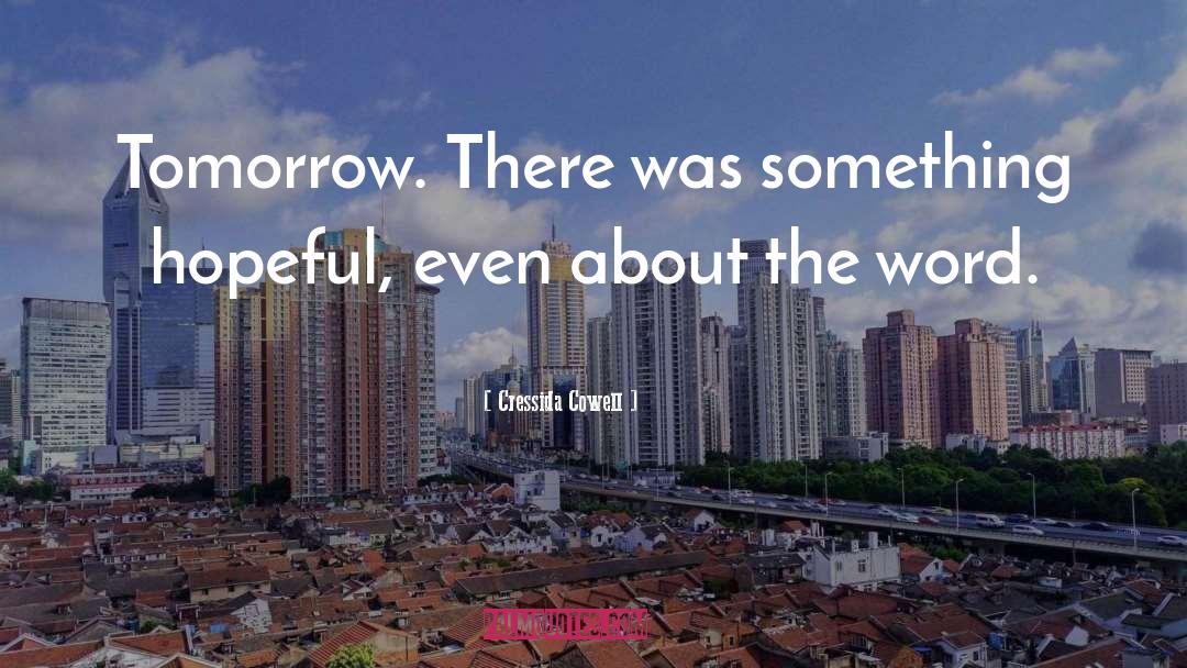 Cressida Cowell Quotes: Tomorrow. There was something hopeful,