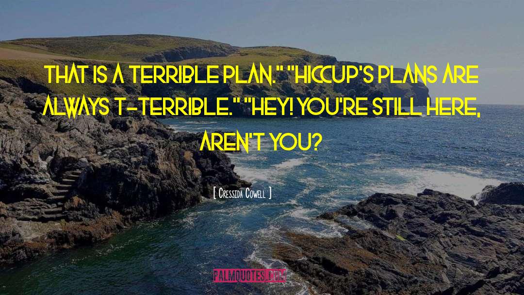 Cressida Cowell Quotes: That is a terrible plan.