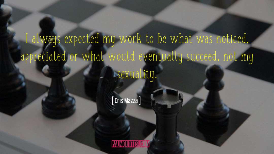 Cris Mazza Quotes: I always expected my work