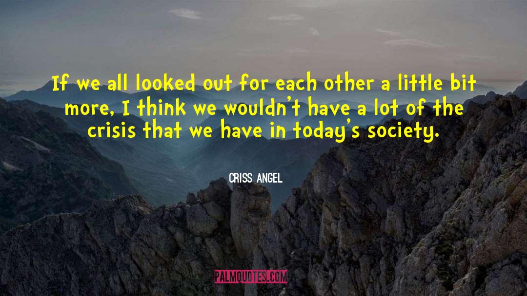 Criss Angel Quotes: If we all looked out