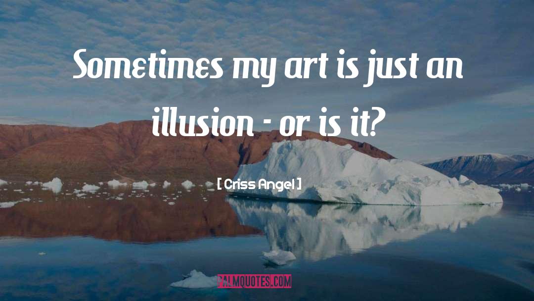 Criss Angel Quotes: Sometimes my art is just