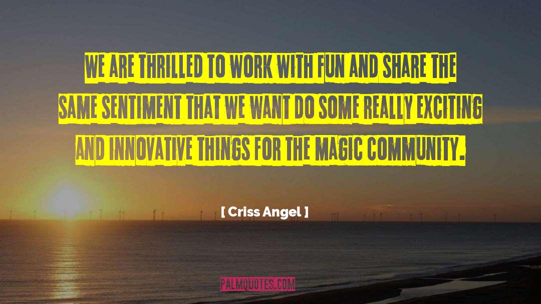 Criss Angel Quotes: We are thrilled to work