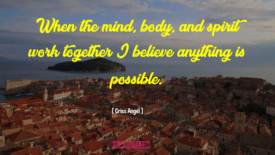 Criss Angel Quotes: When the mind, body, and