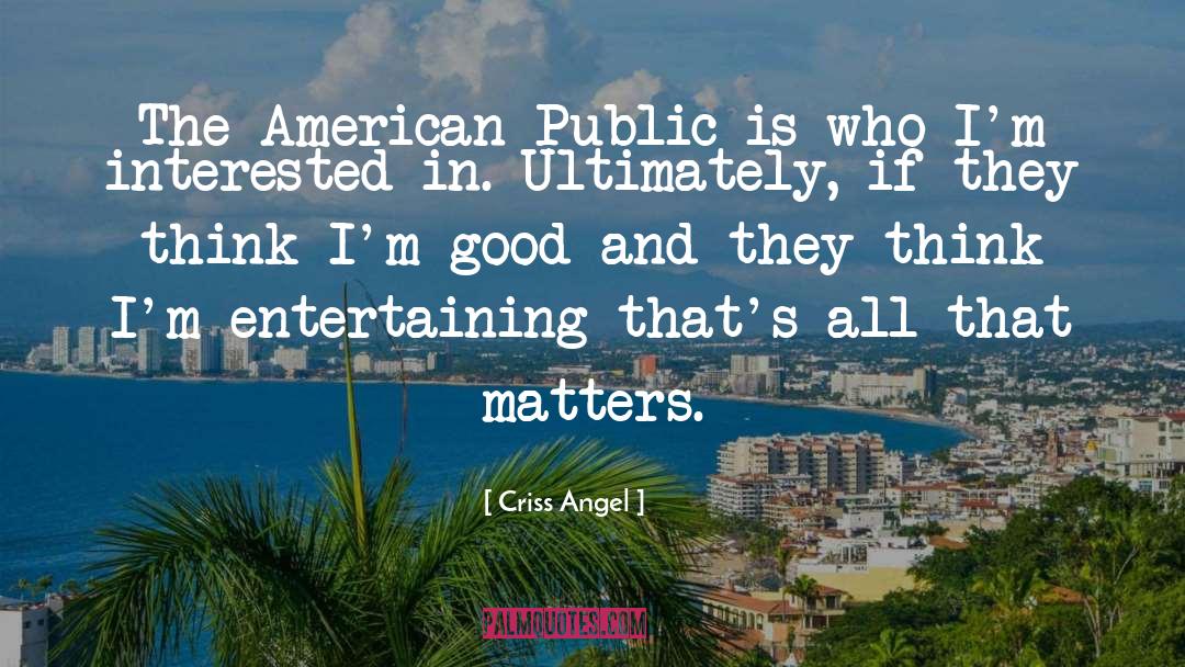 Criss Angel Quotes: The American Public is who