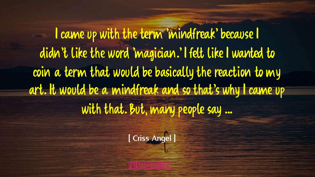 Criss Angel Quotes: I came up with the