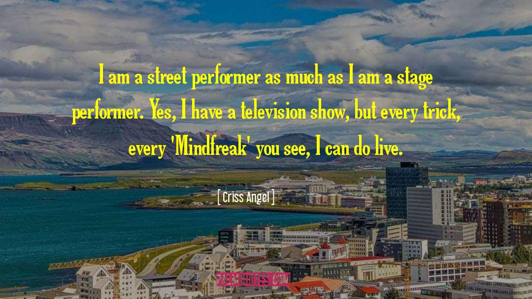 Criss Angel Quotes: I am a street performer