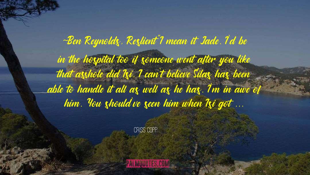 Criss Copp Quotes: ~Ben Reynolds, Reslient<br />
