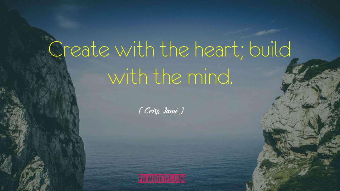 Criss Jami Quotes: Create with the heart; build