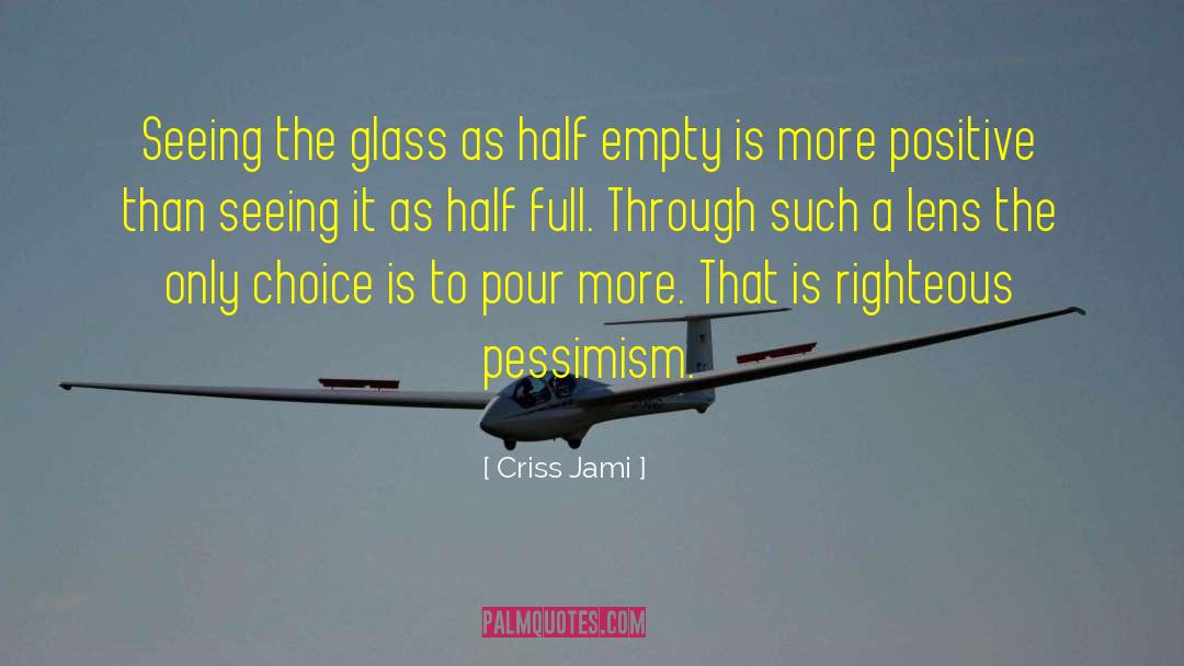 Criss Jami Quotes: Seeing the glass as half