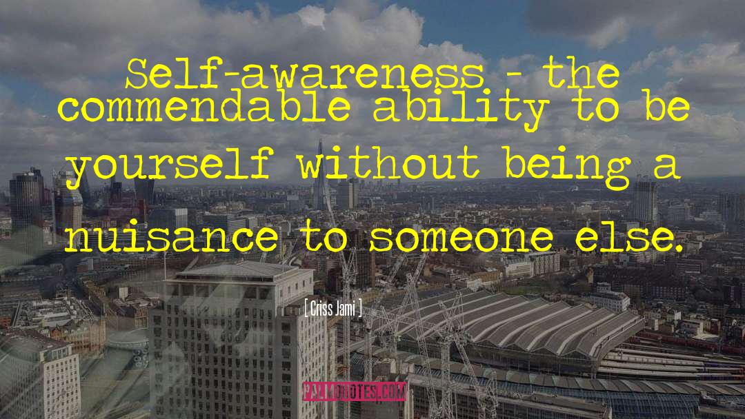 Criss Jami Quotes: Self-awareness - the commendable ability