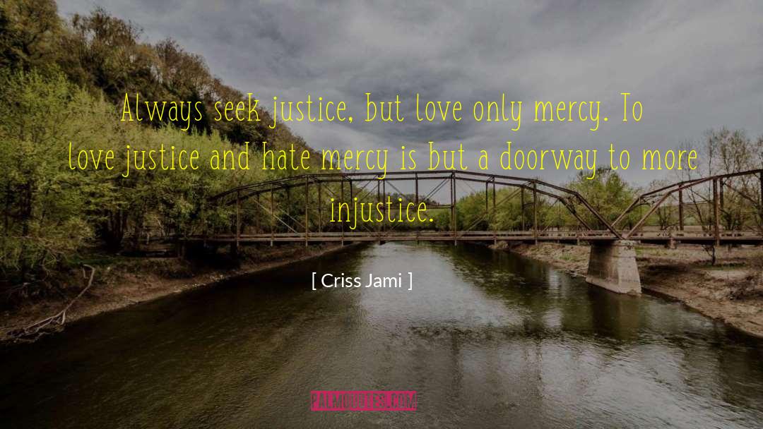 Criss Jami Quotes: Always seek justice, but love