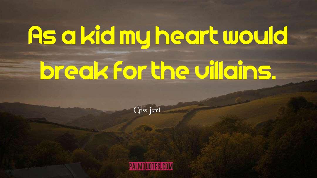 Criss Jami Quotes: As a kid my heart