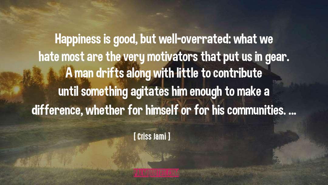 Criss Jami Quotes: Happiness is good, but well-overrated:
