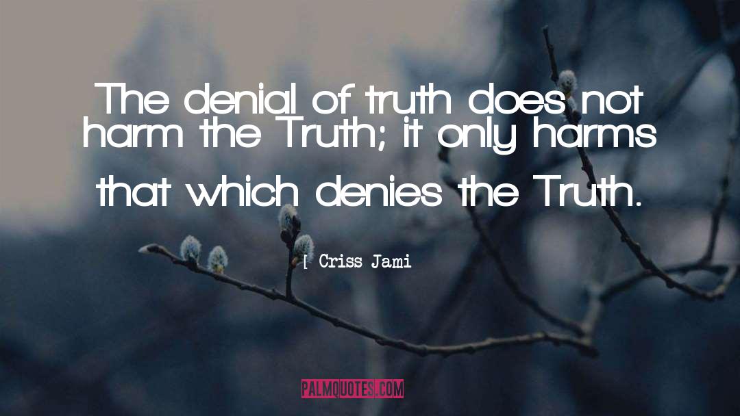 Criss Jami Quotes: The denial of truth does