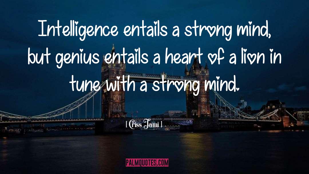 Criss Jami Quotes: Intelligence entails a strong mind,