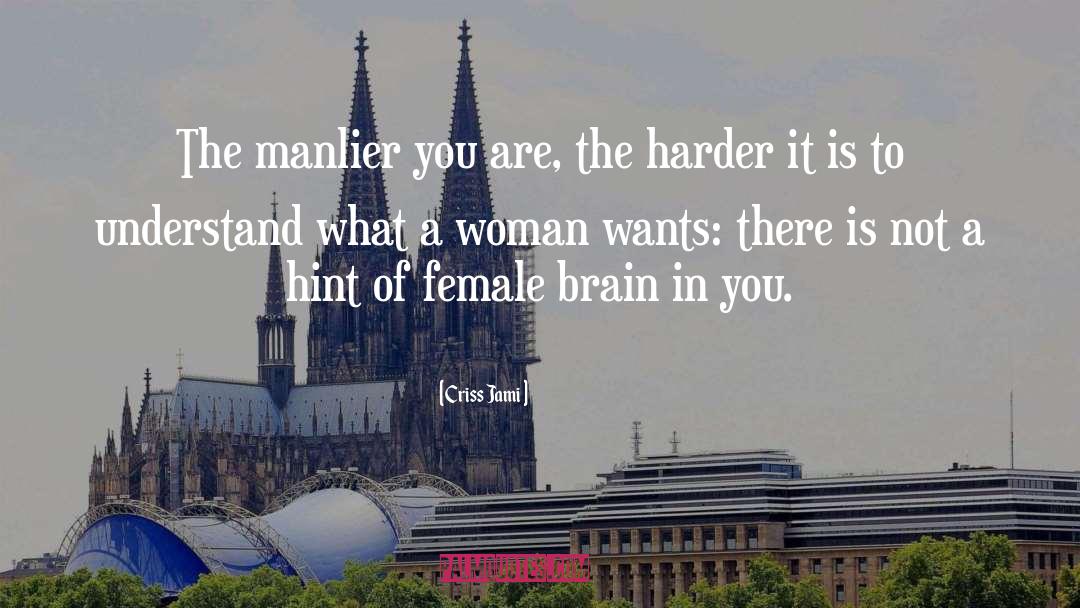 Criss Jami Quotes: The manlier you are, the