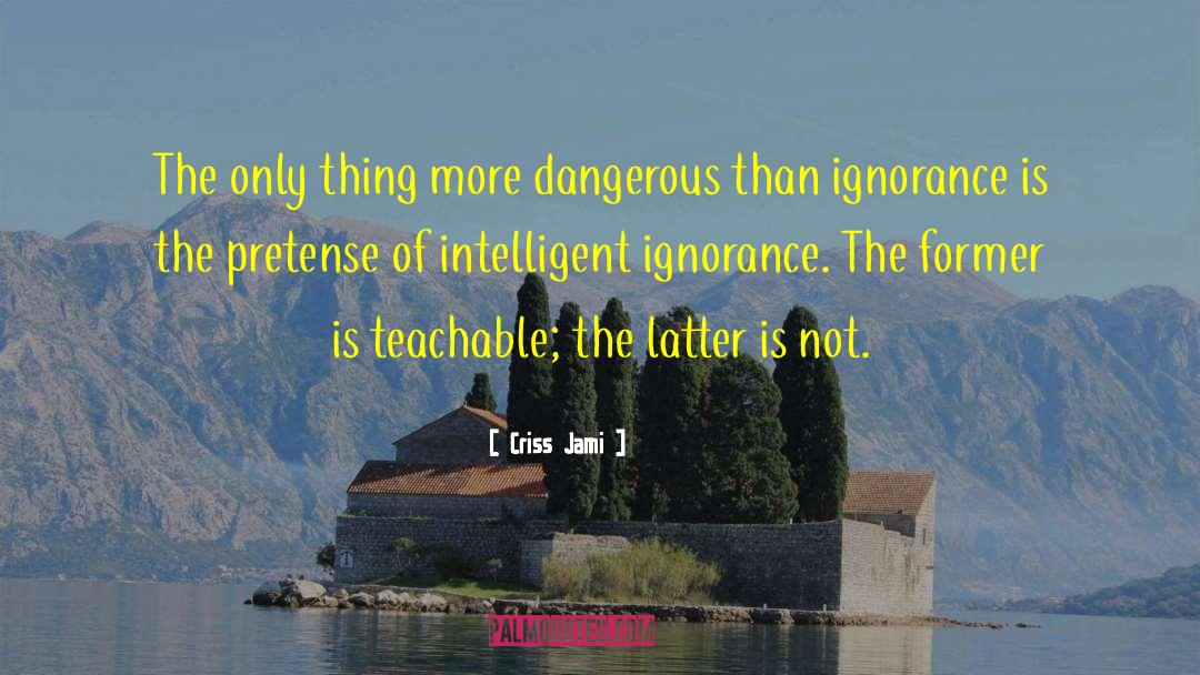 Criss Jami Quotes: The only thing more dangerous