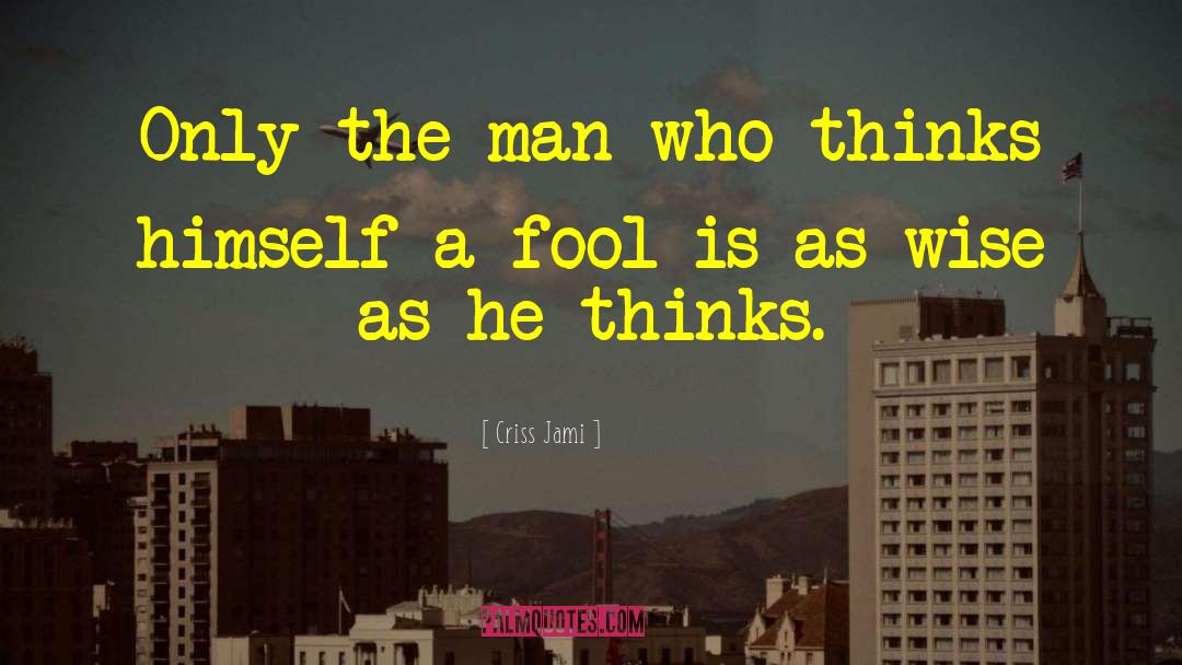Criss Jami Quotes: Only the man who thinks
