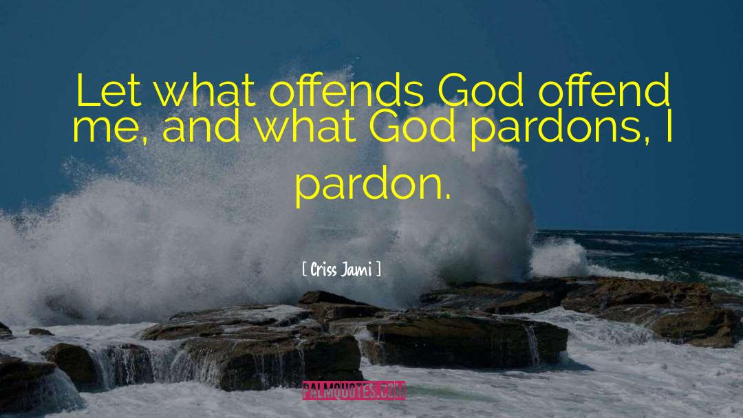 Criss Jami Quotes: Let what offends God offend