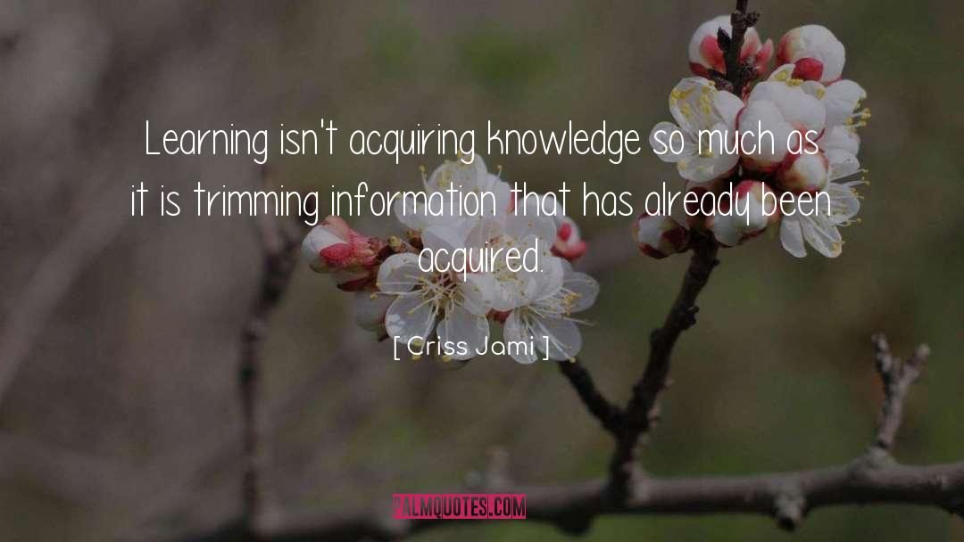 Criss Jami Quotes: Learning isn't acquiring knowledge so