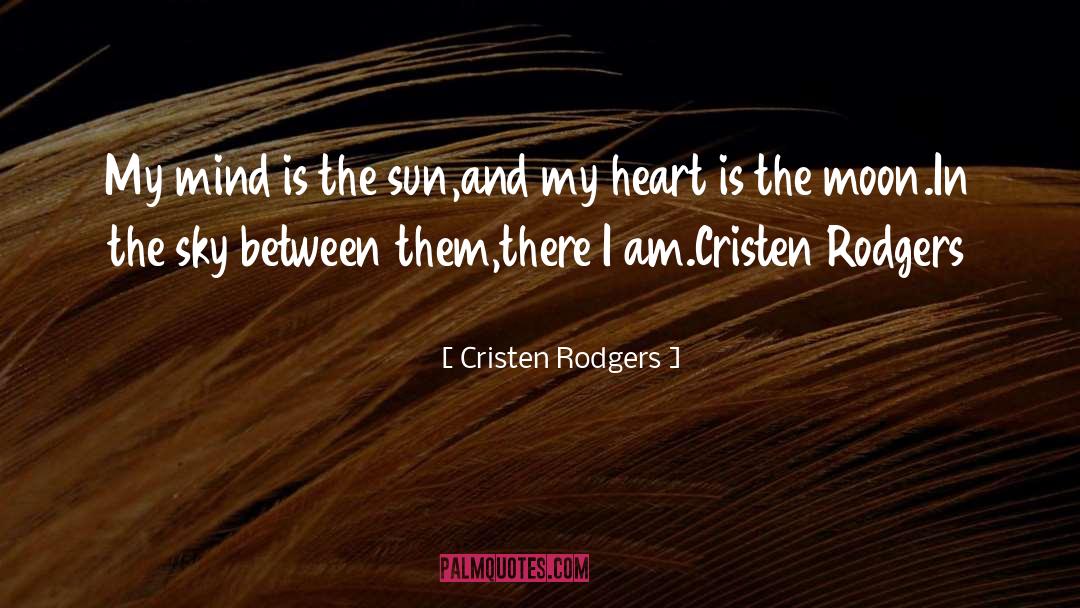 Cristen Rodgers Quotes: My mind is the sun,<br