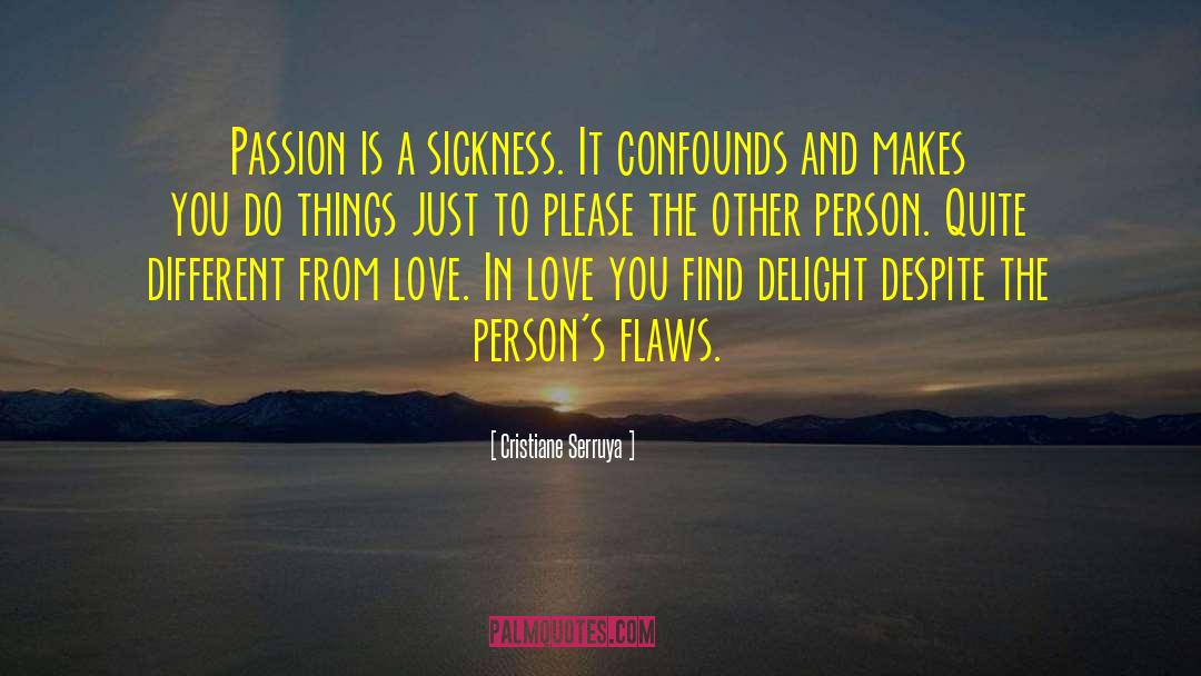 Cristiane Serruya Quotes: Passion is a sickness. It