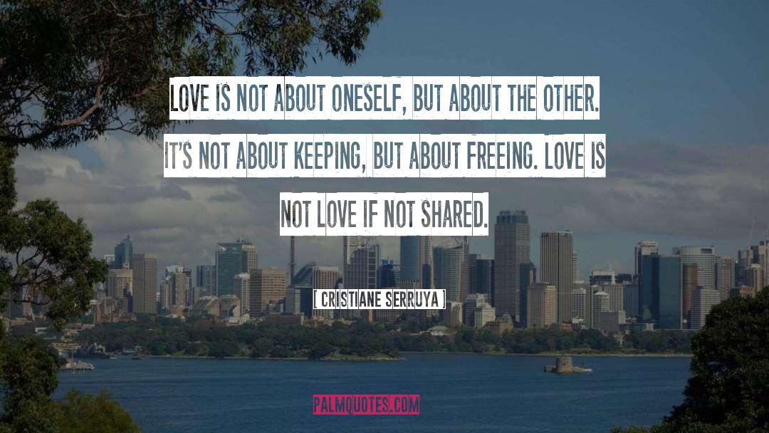 Cristiane Serruya Quotes: Love is not about oneself,