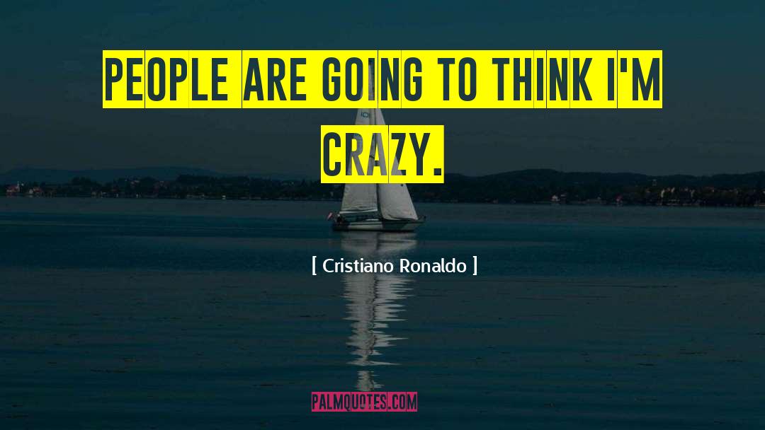 Cristiano Ronaldo Quotes: People are going to think