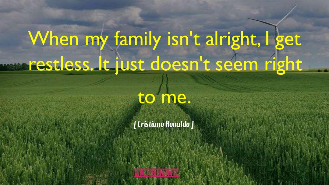 Cristiano Ronaldo Quotes: When my family isn't alright,