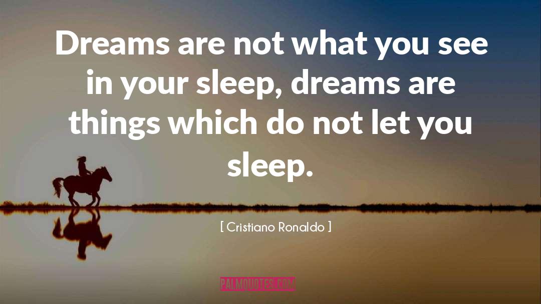 Cristiano Ronaldo Quotes: Dreams are not what you