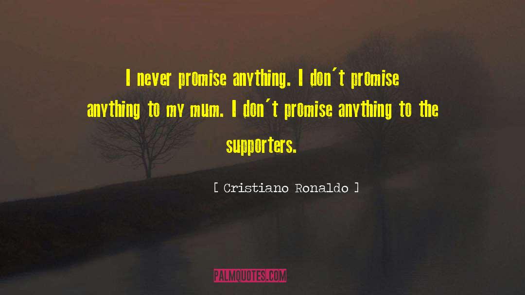 Cristiano Ronaldo Quotes: I never promise anything. I