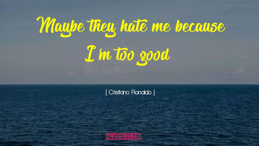 Cristiano Ronaldo Quotes: Maybe they hate me because