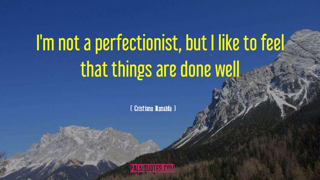 Cristiano Ronaldo Quotes: I'm not a perfectionist, but