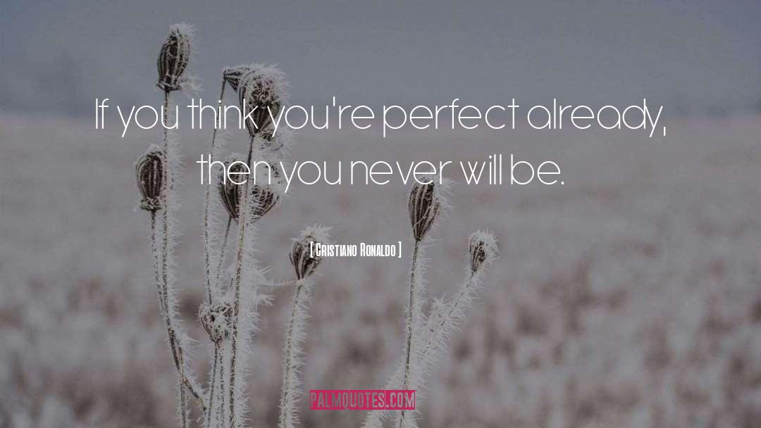 Cristiano Ronaldo Quotes: If you think you're perfect