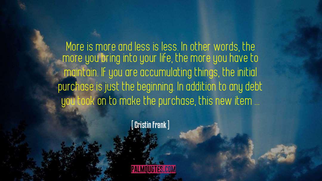 Cristin Frank Quotes: More is more and less