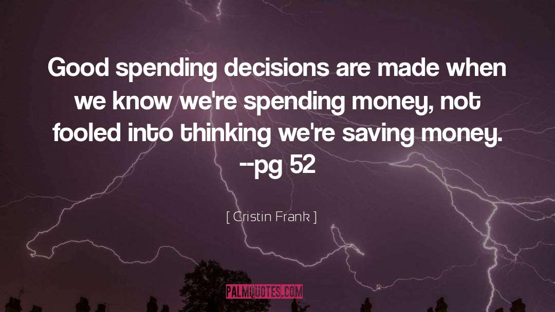 Cristin Frank Quotes: Good spending decisions are made