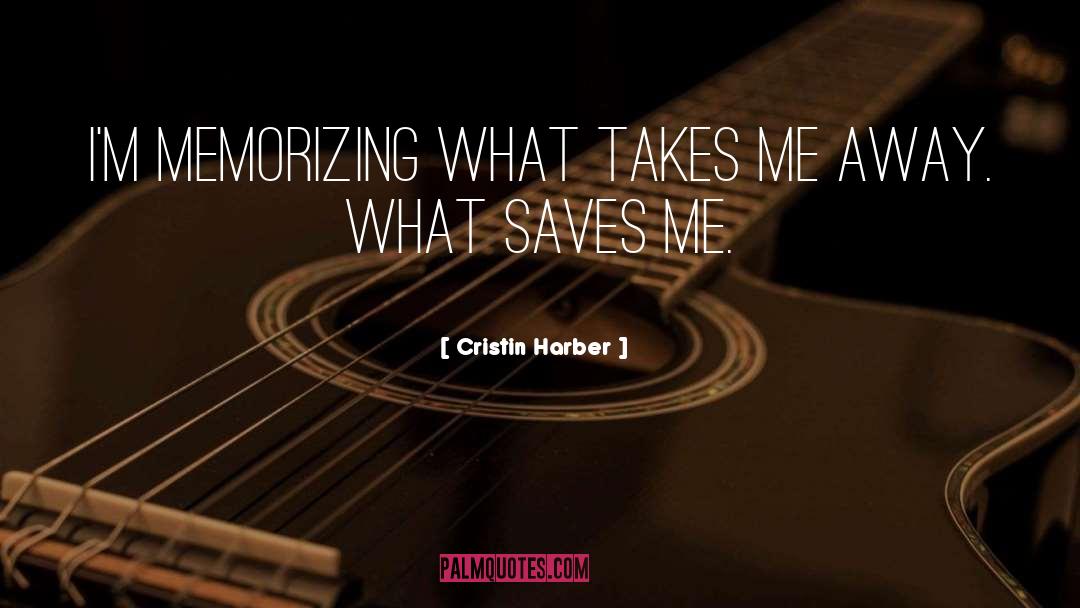 Cristin Harber Quotes: I'm memorizing what takes me