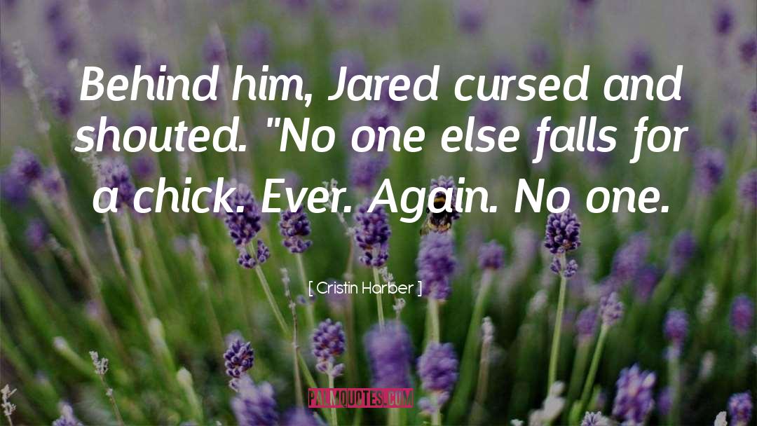 Cristin Harber Quotes: Behind him, Jared cursed and