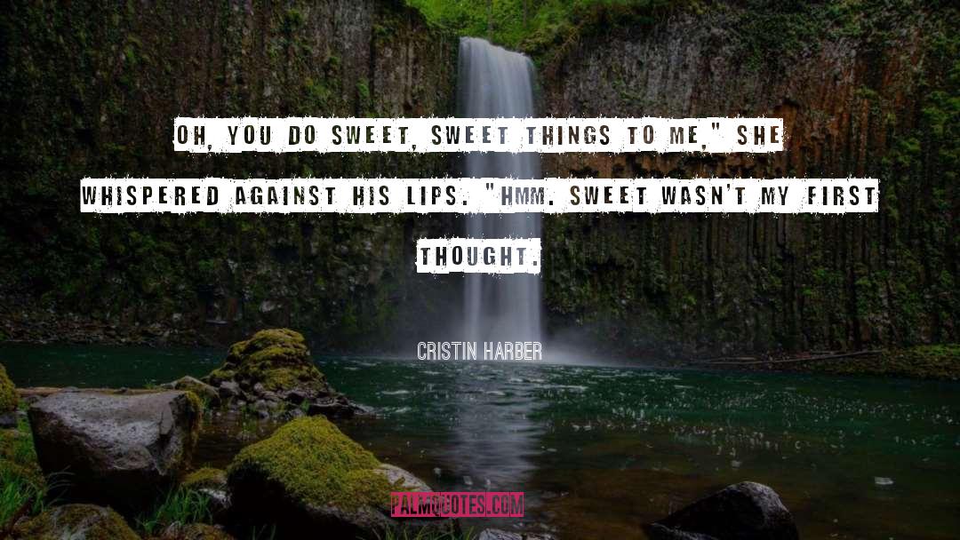 Cristin Harber Quotes: Oh, you do sweet, sweet