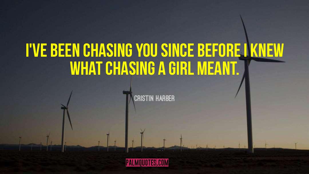 Cristin Harber Quotes: I've been chasing you since